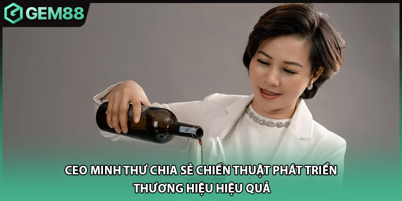 CEO Minh Thư chia sẻ chiến thuật phát triển thương hiệu hiệu quả