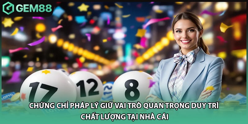 Chứng chỉ pháp lý giữ vai trò quan trọng duy trì chất lượng tại nhà cái