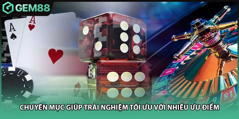 Chuyên mục giúp trải nghiệm tối ưu với nhiều ưu điểm