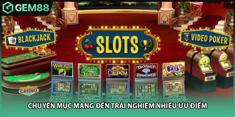 Chuyên mục mang đến trải nghiệm nhiều ưu điểm