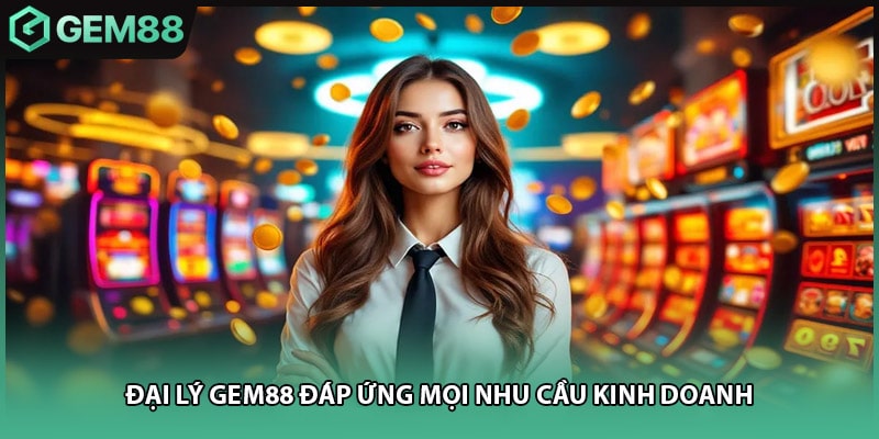 Đại lý GEM88 đáp ứng mọi nhu cầu kinh doanh