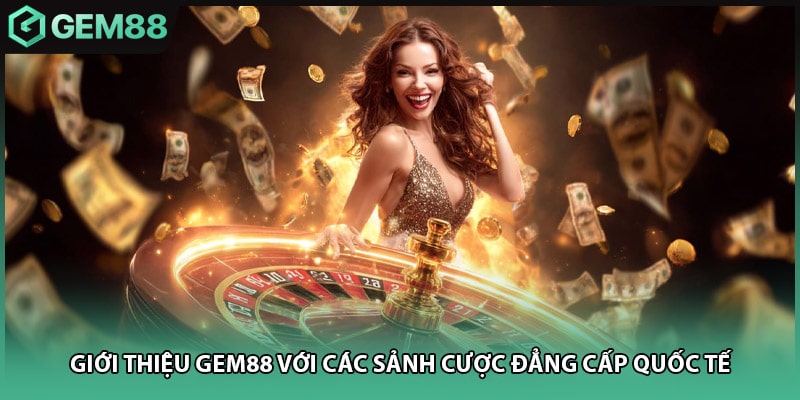 Giới thiệu GEM88 với các sảnh cược đẳng cấp quốc tế