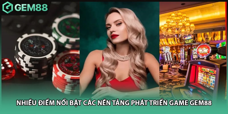 Nhiều điểm nổi bật các nền tảng phát triển game GEM88