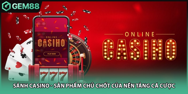 Sảnh casino - sản phẩm chủ chốt của nền tảng cá cược