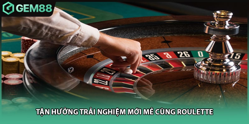 Tận hưởng trải nghiệm mới mẻ cùng roulette
