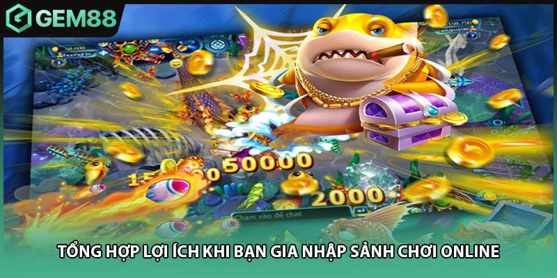 Tổng hợp lợi ích khi bạn gia nhập sảnh chơi online