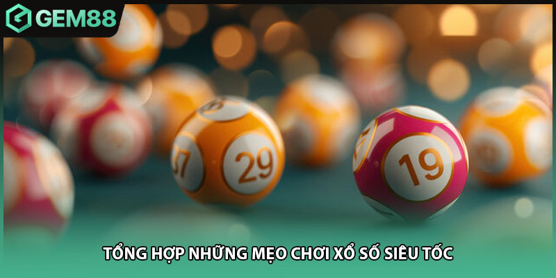 Tổng hợp những mẹo chơi xổ số siêu tốc